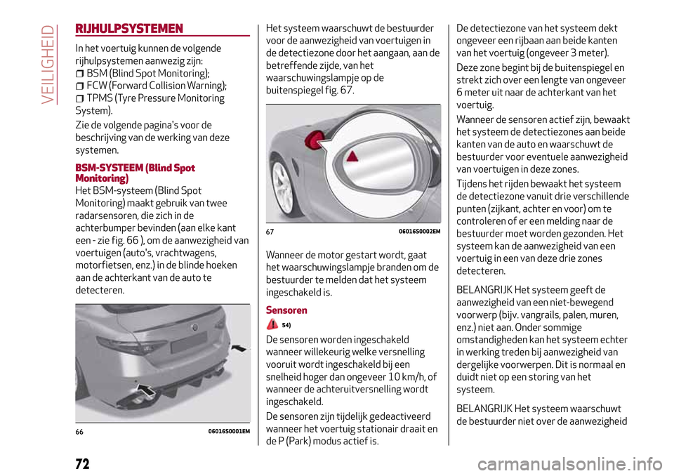 Alfa Romeo Giulia 2016 Handleiding (in Dutch) RIJHULPSYSTEMEN
In het voertuig kunnen de volgende
rijhulpsystemen aanwezig zijn:
BSM (Blind Spot Monitoring);
FCW (Forward Collision Warning);
TPMS (Tyre Pressure Monitoring
System).
Zie de volgende Alfa Romeo Giulia 2016 Handleiding (in Dutch) RIJHULPSYSTEMEN
In het voertuig kunnen de volgende
rijhulpsystemen aanwezig zijn:
BSM (Blind Spot Monitoring);
FCW (Forward Collision Warning);
TPMS (Tyre Pressure Monitoring
System).
Zie de volgende