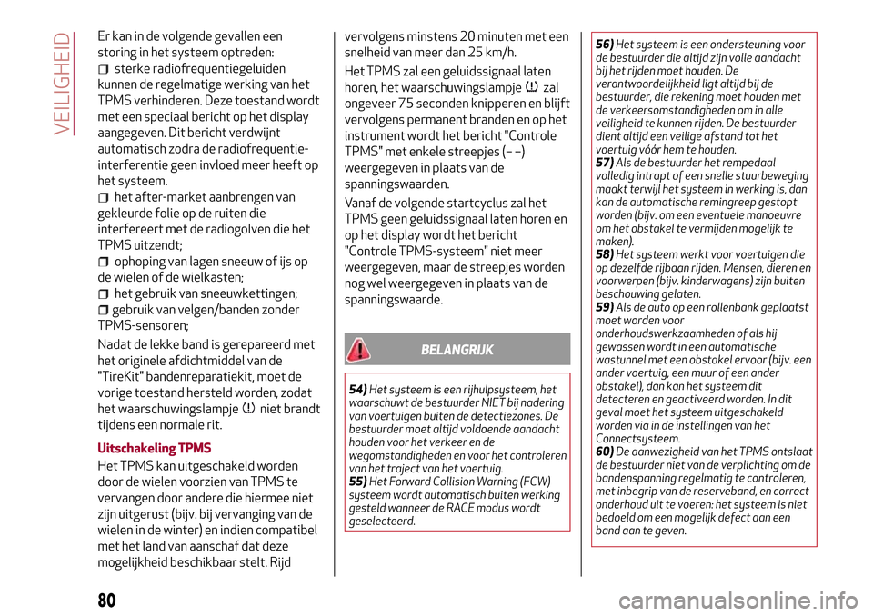 Alfa Romeo Giulia 2016  Handleiding (in Dutch) Er kan in de volgende gevallen een
storing in het systeem optreden:
sterke radiofrequentiegeluiden
kunnen de regelmatige werking van het
TPMS verhinderen. Deze toestand wordt
met een speciaal bericht 