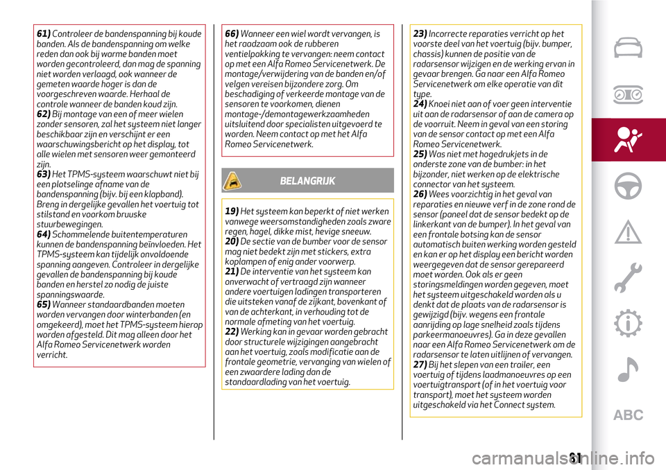 Alfa Romeo Giulia 2016  Handleiding (in Dutch) 61)Controleer de bandenspanning bij koude
banden. Als de bandenspanning om welke
reden dan ook bij warme banden moet
worden gecontroleerd, dan mag de spanning
niet worden verlaagd, ook wanneer de
geme