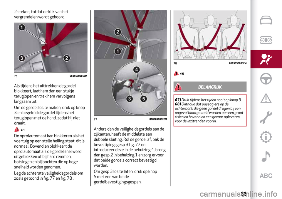 Alfa Romeo Giulia 2016 Handleiding (in Dutch) 2 steken, totdat de klik van het
vergrendelen wordt gehoord.
Als tijdens het uittrekken de gordel
blokkeert, laat hem dan een stukje
teruglopen en trek hem vervolgens
langzaam uit.
Om de gordel los te Alfa Romeo Giulia 2016 Handleiding (in Dutch) 2 steken, totdat de klik van het
vergrendelen wordt gehoord.
Als tijdens het uittrekken de gordel
blokkeert, laat hem dan een stukje
teruglopen en trek hem vervolgens
langzaam uit.
Om de gordel los te