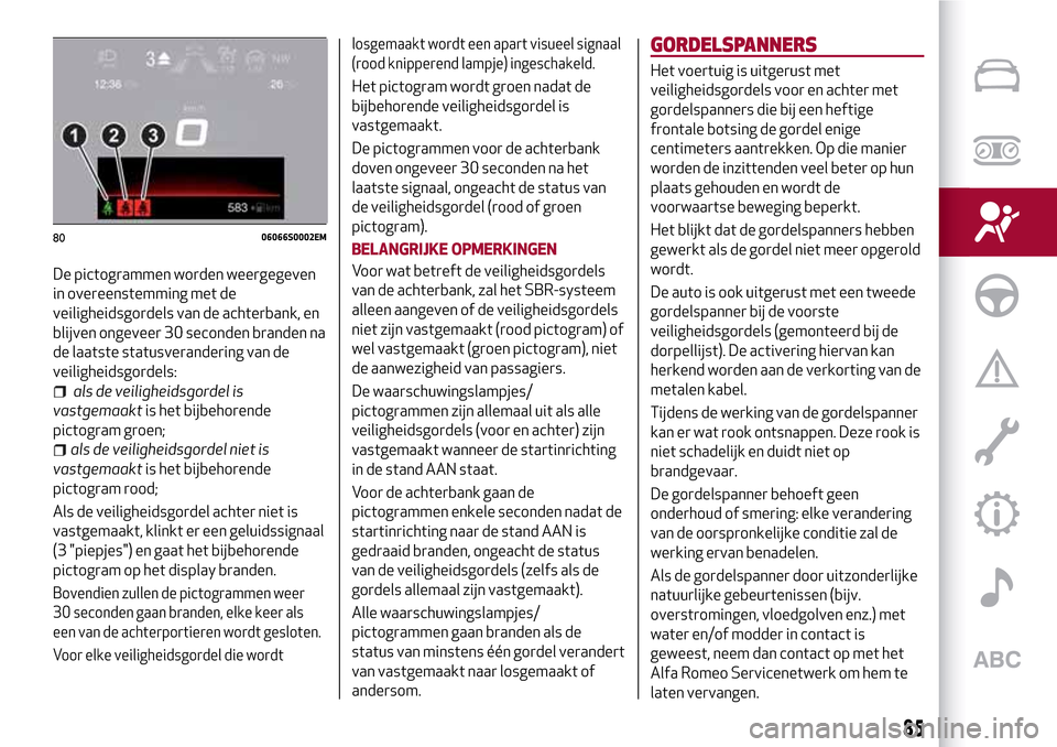 Alfa Romeo Giulia 2016 Handleiding (in Dutch) De pictogrammen worden weergegeven
in overeenstemming met de
veiligheidsgordels van de achterbank, en
blijven ongeveer 30 seconden branden na
de laatste statusverandering van de
veiligheidsgordels:
al Alfa Romeo Giulia 2016 Handleiding (in Dutch) De pictogrammen worden weergegeven
in overeenstemming met de
veiligheidsgordels van de achterbank, en
blijven ongeveer 30 seconden branden na
de laatste statusverandering van de
veiligheidsgordels:
al