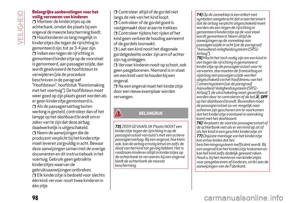 Alfa Romeo Giulia 2016  Handleiding (in Dutch) Belangrijke aanbevelingen voor het
veilig vervoeren van kinderen
Monteer de kinderzitjes op de
achterbank, omdat die plaats bij een
ongeval de meeste bescherming biedt.
Houd kinderen zo lang mogelijk 