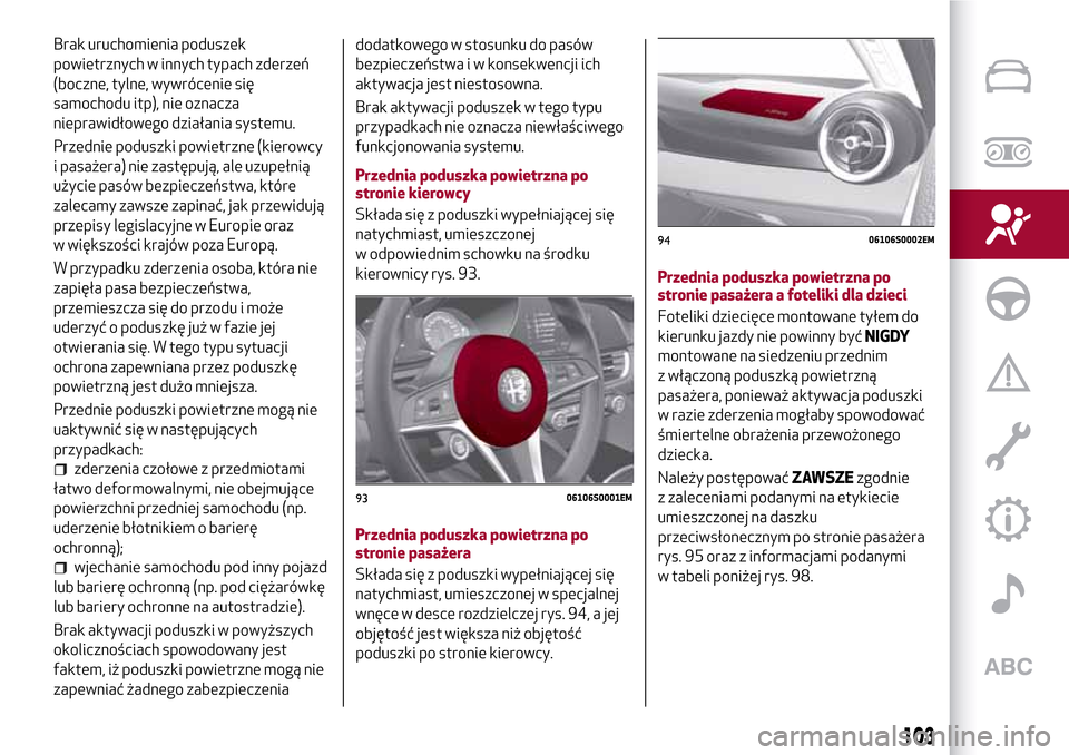 Alfa Romeo Giulia 2016 Instrukcja Obsługi (in Polish) Brak uruchomienia poduszek
powietrznych w innych typach zderzeń
(boczne, tylne, wywrócenie się
samochodu itp), nie oznacza
nieprawidłowego działania systemu.
Przednie poduszki powietrzne (kierowc Alfa Romeo Giulia 2016 Instrukcja Obsługi (in Polish) Brak uruchomienia poduszek
powietrznych w innych typach zderzeń
(boczne, tylne, wywrócenie się
samochodu itp), nie oznacza
nieprawidłowego działania systemu.
Przednie poduszki powietrzne (kierowc