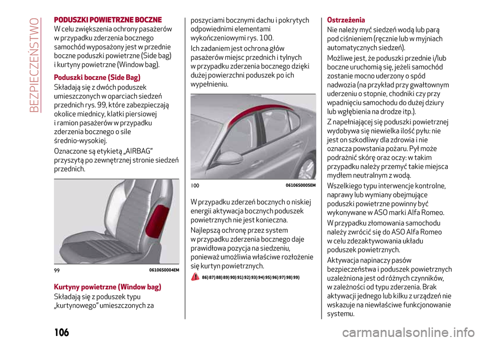 Alfa Romeo Giulia 2016 Instrukcja Obsługi (in Polish) PODUSZKI POWIETRZNE BOCZNE
W celu zwiększenia ochrony pasażerów
w przypadku zderzenia bocznego
samochód wyposażony jest w przednie
boczne poduszki powietrzne (Side bag)
i kurtyny powietrzne (Wind Alfa Romeo Giulia 2016 Instrukcja Obsługi (in Polish) PODUSZKI POWIETRZNE BOCZNE
W celu zwiększenia ochrony pasażerów
w przypadku zderzenia bocznego
samochód wyposażony jest w przednie
boczne poduszki powietrzne (Side bag)
i kurtyny powietrzne (Wind