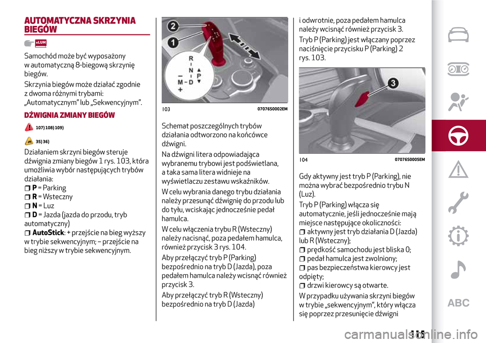 Alfa Romeo Giulia 2016 Instrukcja Obsługi (in Polish) AUTOMATYCZNA SKRZYNIA
BIEGÓW
Samochód może być wyposażony
w automatyczną 8-biegową skrzynię
biegów.
Skrzynia biegów może działać zgodnie
z dwoma różnymi trybami:
„Automatycznym” lub Alfa Romeo Giulia 2016 Instrukcja Obsługi (in Polish) AUTOMATYCZNA SKRZYNIA
BIEGÓW
Samochód może być wyposażony
w automatyczną 8-biegową skrzynię
biegów.
Skrzynia biegów może działać zgodnie
z dwoma różnymi trybami:
„Automatycznym” lub