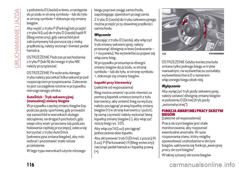 Alfa Romeo Giulia 2016 Instrukcja Obsługi (in Polish) z położenia D (Jazda) w lewo, a następnie
do przodu w stronę symbolu – lub do tyłu
w stronę symbolu + dokonuje się zmiany
biegów.
Aby wyjść z trybu P (Parking) lub przejść
z trybu N (Luz Alfa Romeo Giulia 2016 Instrukcja Obsługi (in Polish) z położenia D (Jazda) w lewo, a następnie
do przodu w stronę symbolu – lub do tyłu
w stronę symbolu + dokonuje się zmiany
biegów.
Aby wyjść z trybu P (Parking) lub przejść
z trybu N (Luz