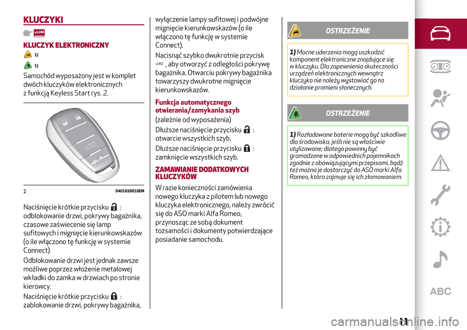 Alfa Romeo Giulia 2016 Instrukcja Obsługi (in Polish) KLUCZYKI
KLUCZYK ELEKTRONICZNY
1)
1)
Samochód wyposażony jest w komplet
dwóch kluczyków elektronicznych
z funkcją Keyless Start rys. 2.
Naciśnięcie krótkie przycisku
:
odblokowanie drzwi, pokr Alfa Romeo Giulia 2016 Instrukcja Obsługi (in Polish) KLUCZYKI
KLUCZYK ELEKTRONICZNY
1)
1)
Samochód wyposażony jest w komplet
dwóch kluczyków elektronicznych
z funkcją Keyless Start rys. 2.
Naciśnięcie krótkie przycisku
:
odblokowanie drzwi, pokr