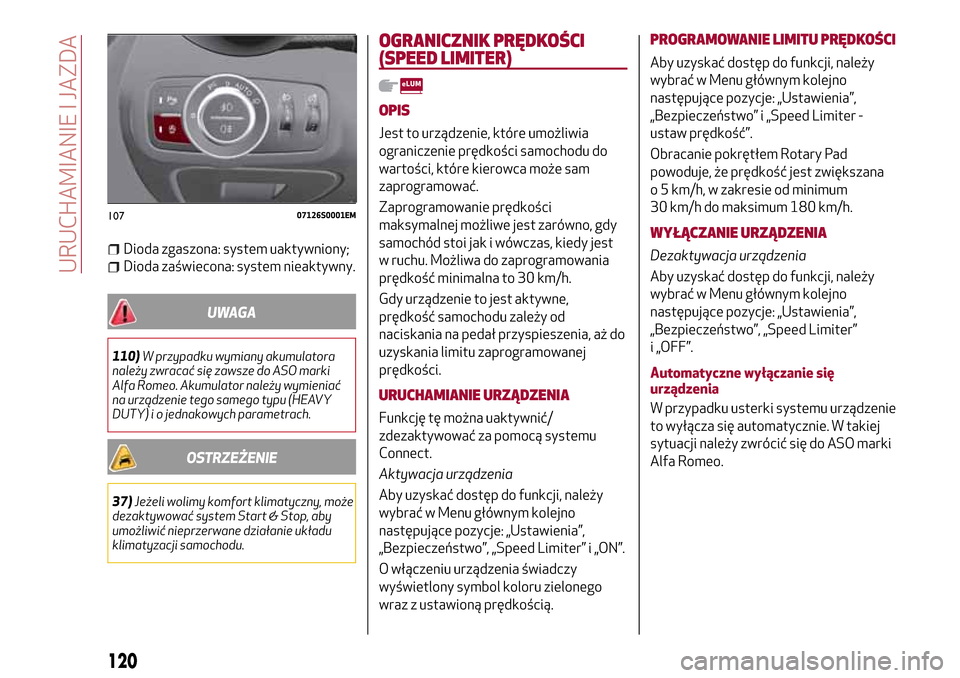 Alfa Romeo Giulia 2016  Instrukcja Obsługi (in Polish) Dioda zgaszona: system uaktywniony;
Dioda zaświecona: system nieaktywny.
UWAGA
110)W przypadku wymiany akumulatora
należy zwracać się zawsze do ASO marki
Alfa Romeo. Akumulator należy wymieniać
