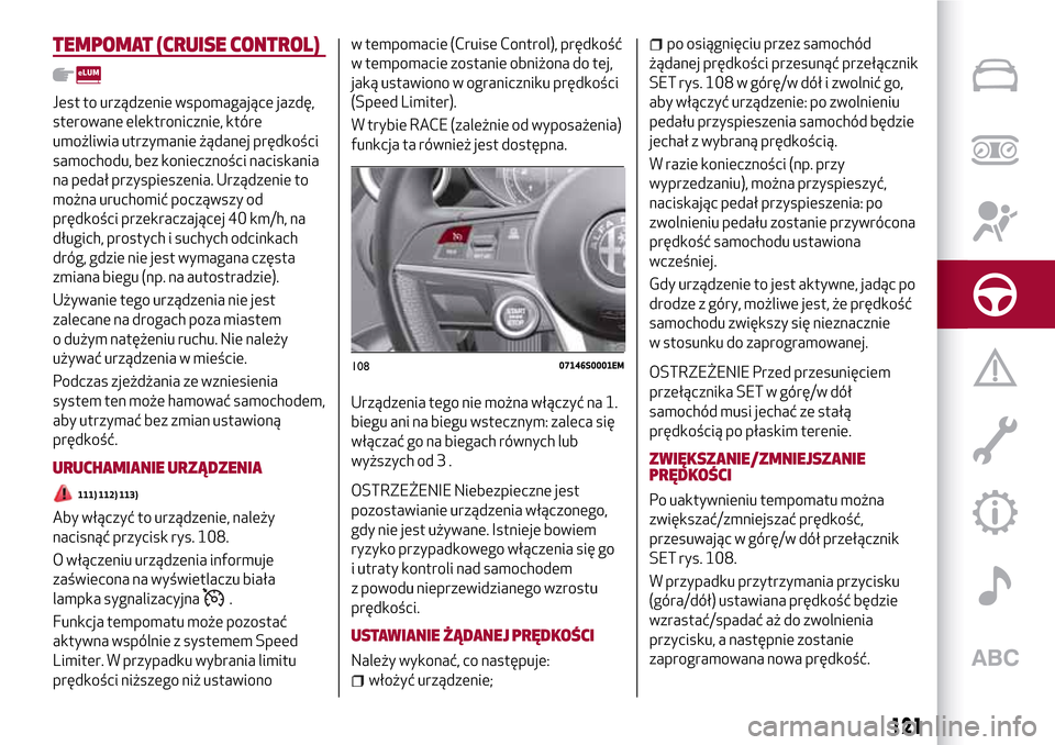 Alfa Romeo Giulia 2016  Instrukcja Obsługi (in Polish) TEMPOMAT (CRUISE CONTROL)
Jest to urządzenie wspomagające jazdę,
sterowane elektronicznie, które
umożliwia utrzymanie żądanej prędkości
samochodu, bez konieczności naciskania
na pedał przys
