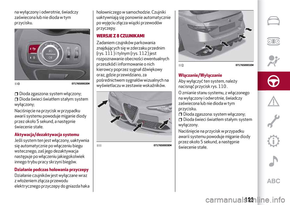 Alfa Romeo Giulia 2016  Instrukcja Obsługi (in Polish) na wyłączony i odwrotnie, świadczy
zaświecona lub nie dioda w tym
przycisku.
Dioda zgaszona: system włączony;
Dioda świeci światłem stałym: system
wyłączony;
Naciśnięcie na przycisk w pr