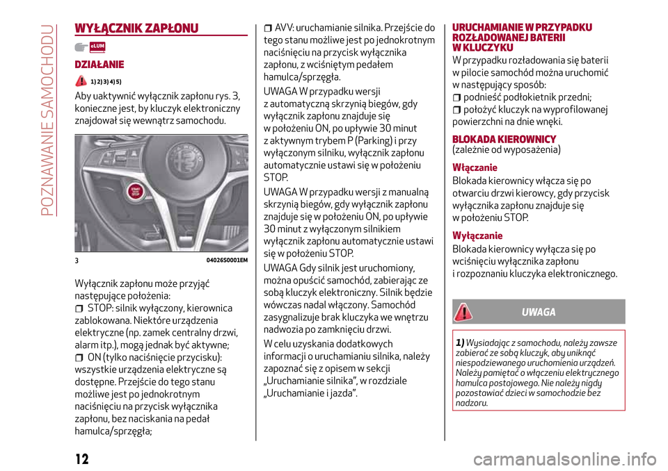 Alfa Romeo Giulia 2016 Instrukcja Obsługi (in Polish) WYŁĄCZNIK ZAPŁONU
DZIAŁANIE
1) 2) 3) 4) 5)
Aby uaktywnić wyłącznik zapłonu rys. 3,
konieczne jest, by kluczyk elektroniczny
znajdował się wewnątrz samochodu.
Wyłącznik zapłonu może przy Alfa Romeo Giulia 2016 Instrukcja Obsługi (in Polish) WYŁĄCZNIK ZAPŁONU
DZIAŁANIE
1) 2) 3) 4) 5)
Aby uaktywnić wyłącznik zapłonu rys. 3,
konieczne jest, by kluczyk elektroniczny
znajdował się wewnątrz samochodu.
Wyłącznik zapłonu może przy