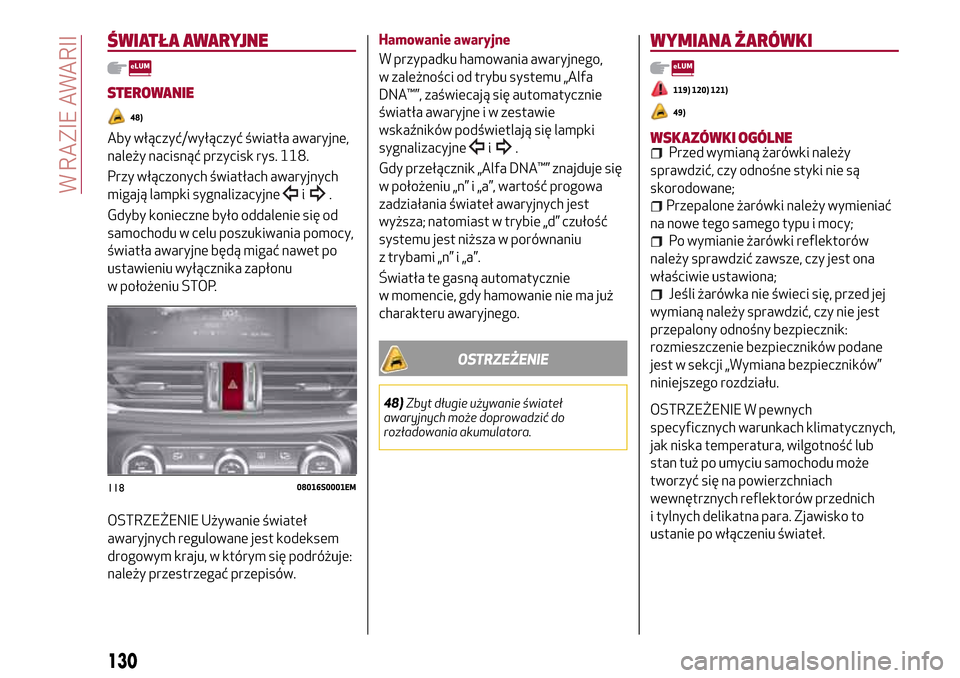 Alfa Romeo Giulia 2016  Instrukcja Obsługi (in Polish) ŚWIATŁA AWARYJNE
STEROWANIE
48)
Aby włączyć/wyłączyć światła awaryjne,
należy nacisnąć przycisk rys. 118.
Przy włączonych światłach awaryjnych
migają lampki sygnalizacyjne
i.
Gdyby k