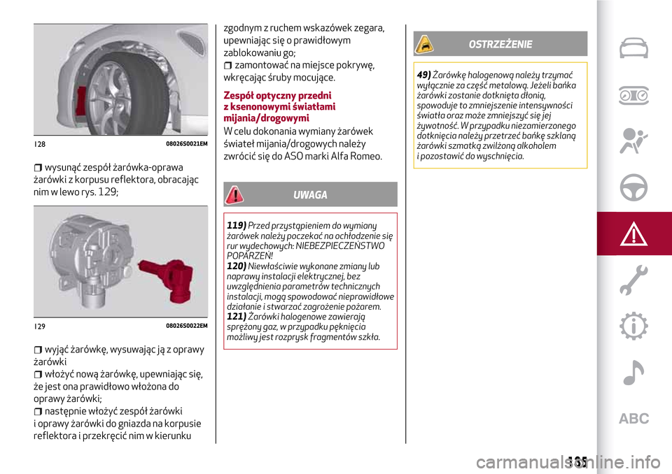 Alfa Romeo Giulia 2016  Instrukcja Obsługi (in Polish) wysunąć zespół żarówka-oprawa
żarówki z korpusu reflektora, obracając
nim w lewo rys. 129;
wyjąć żarówkę, wysuwając ją z oprawy
żarówki
włożyć nową żarówkę, upewniając się,

