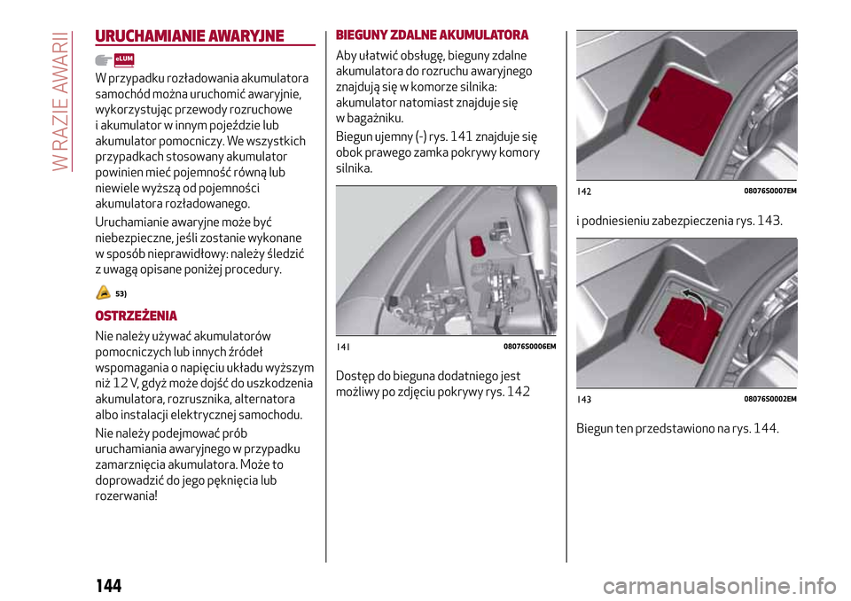 Alfa Romeo Giulia 2016  Instrukcja Obsługi (in Polish) URUCHAMIANIE AWARYJNE
W przypadku rozładowania akumulatora
samochód można uruchomić awaryjnie,
wykorzystując przewody rozruchowe
i akumulator w innym pojeździe lub
akumulator pomocniczy. We wszy