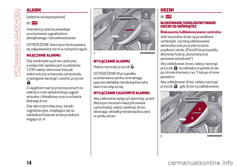 Alfa Romeo Giulia 2016 Instrukcja Obsługi (in Polish) ALARM
(zależnie od wyposażenia)
Interwencja alarmu powoduje
uruchomienie sygnalizatora
dźwiękowego i kierunkowskazów.
OSTRZEŻENIE Alarm jest dostosowany
do odpowiednich norm w różnych krajach. Alfa Romeo Giulia 2016 Instrukcja Obsługi (in Polish) ALARM
(zależnie od wyposażenia)
Interwencja alarmu powoduje
uruchomienie sygnalizatora
dźwiękowego i kierunkowskazów.
OSTRZEŻENIE Alarm jest dostosowany
do odpowiednich norm w różnych krajach.