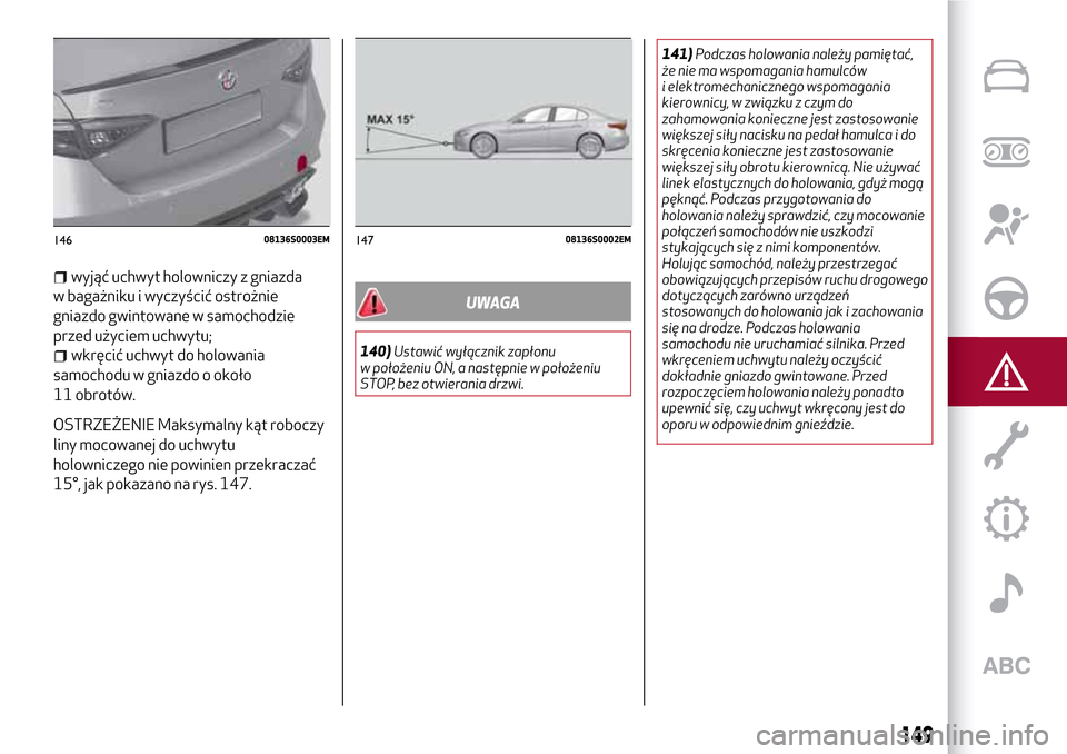 Alfa Romeo Giulia 2016  Instrukcja Obsługi (in Polish) wyjąć uchwyt holowniczy z gniazda
w bagażniku i wyczyścić ostrożnie
gniazdo gwintowane w samochodzie
przed użyciem uchwytu;
wkręcić uchwyt do holowania
samochodu w gniazdo o około
11 obrotó