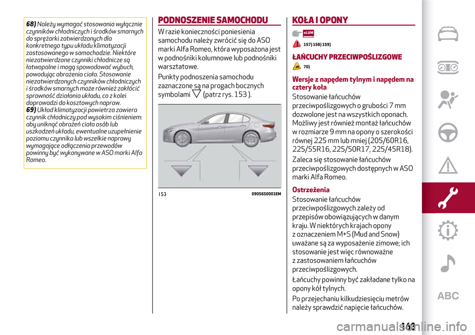 Alfa Romeo Giulia 2016  Instrukcja Obsługi (in Polish) 68)Należy wymagać stosowania wyłącznie
czynników chłodniczych i środków smarnych
do sprężarki zatwierdzonych dla
konkretnego typu układu klimatyzacji
zastosowanego w samochodzie. Niektóre
