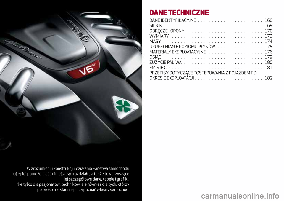 Alfa Romeo Giulia 2016  Instrukcja Obsługi (in Polish) W zrozumieniu konstrukcji i działania Państwa samochodu
najlepiej pomoże treść niniejszego rozdziału, a także towarzyszące
jej szczegółowe dane, tabele i grafiki.
Nie tylko dla pasjonatów, 