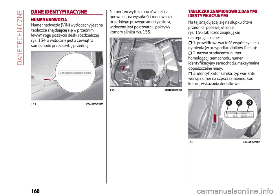 Alfa Romeo Giulia 2016  Instrukcja Obsługi (in Polish) DANE IDENTYFIKACYJNE
NUMER NADWOZIA
Numer nadwozia (VIN) wytłoczony jest na
tabliczce znajdującej się w przednim
lewym rogu poszycia deski rozdzielczej
rys. 154, a widoczny jest z zewnątrz
samocho