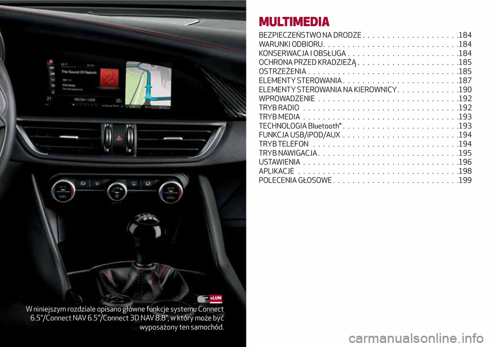 Alfa Romeo Giulia 2016 Instrukcja Obsługi (in Polish) W niniejszym rozdziale opisano główne funkcje systemu Connect
6.5”/Connect NAV 6.5”/Connect 3D NAV 8.8”, w który może być
wyposażony ten samochód.
MULTIMEDIA
BEZPIECZEŃSTWO NA DRODZE.... Alfa Romeo Giulia 2016 Instrukcja Obsługi (in Polish) W niniejszym rozdziale opisano główne funkcje systemu Connect
6.5”/Connect NAV 6.5”/Connect 3D NAV 8.8”, w który może być
wyposażony ten samochód.
MULTIMEDIA
BEZPIECZEŃSTWO NA DRODZE....