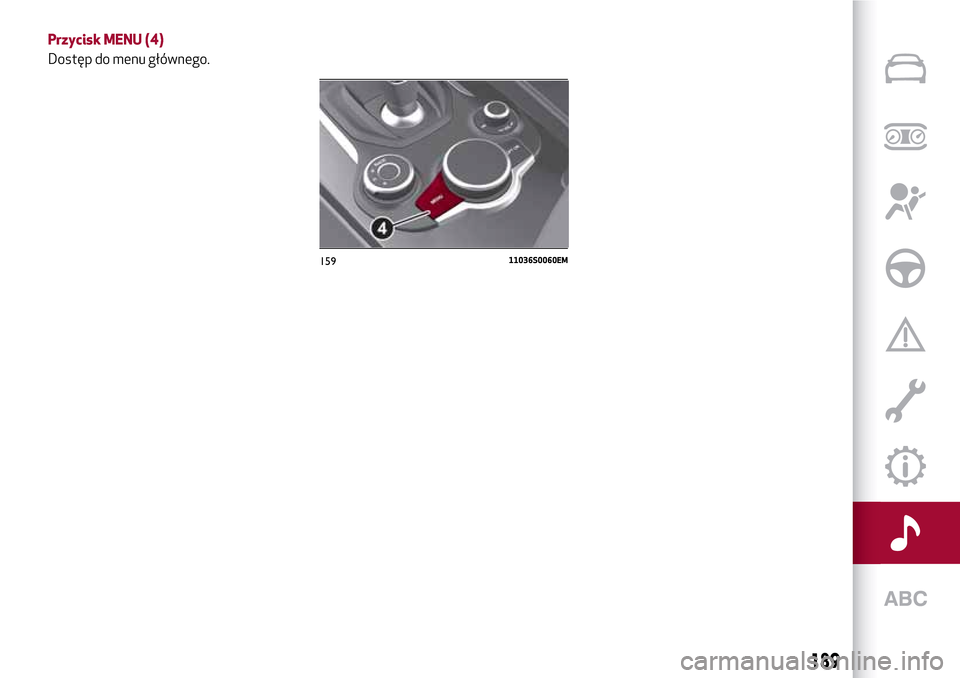 Alfa Romeo Giulia 2016 Instrukcja Obsługi (in Polish) Przycisk MENU (4)
Dostęp do menu głównego.
15911036S0060EM
189 Alfa Romeo Giulia 2016 Instrukcja Obsługi (in Polish) Przycisk MENU (4)
Dostęp do menu głównego.
15911036S0060EM
189