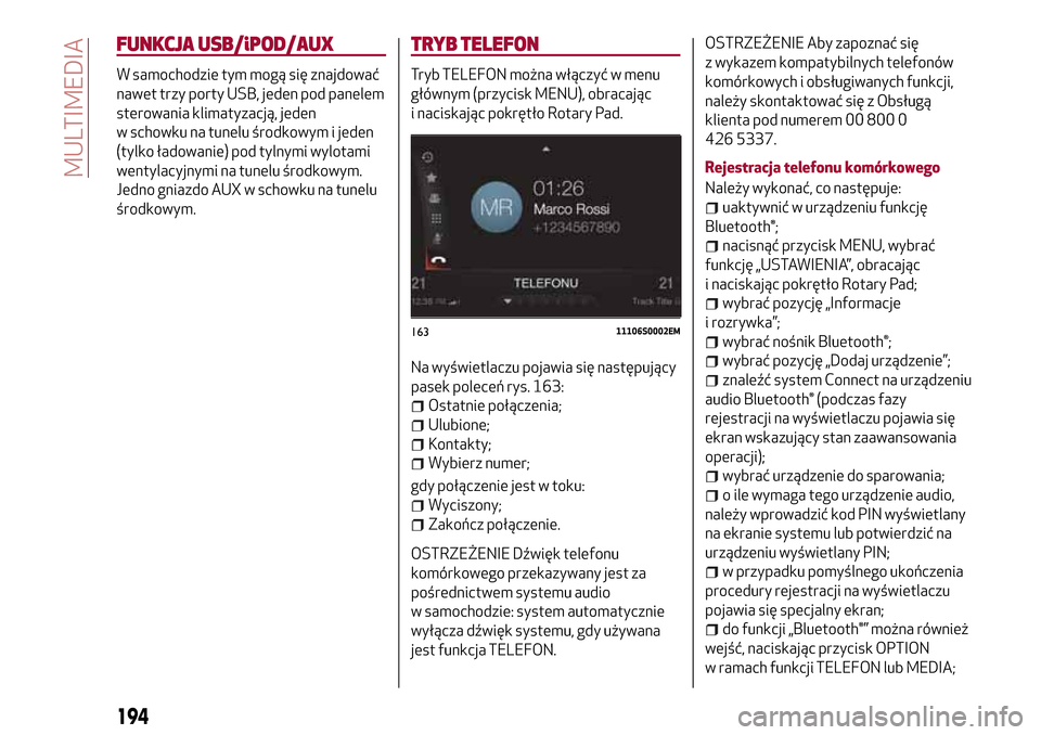 Alfa Romeo Giulia 2016 Instrukcja Obsługi (in Polish) FUNKCJA USB/iPOD/AUX
W samochodzie tym mogą się znajdować
nawet trzy porty USB, jeden pod panelem
sterowania klimatyzacją, jeden
w schowku na tunelu środkowym i jeden
(tylko ładowanie) pod tylny Alfa Romeo Giulia 2016 Instrukcja Obsługi (in Polish) FUNKCJA USB/iPOD/AUX
W samochodzie tym mogą się znajdować
nawet trzy porty USB, jeden pod panelem
sterowania klimatyzacją, jeden
w schowku na tunelu środkowym i jeden
(tylko ładowanie) pod tylny