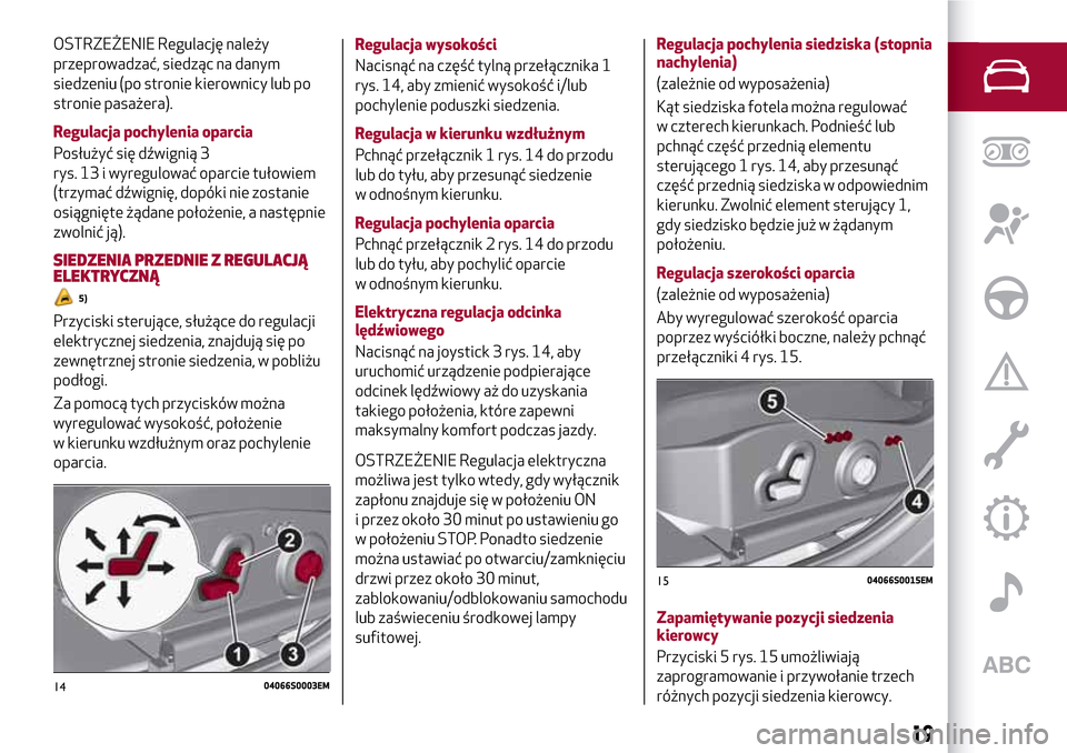 Alfa Romeo Giulia 2016 Instrukcja Obsługi (in Polish) OSTRZEŻENIE Regulację należy
przeprowadzać, siedząc na danym
siedzeniu (po stronie kierownicy lub po
stronie pasażera).
Regulacja pochylenia oparcia
Posłużyć się dźwignią 3
rys. 13 i wyreg Alfa Romeo Giulia 2016 Instrukcja Obsługi (in Polish) OSTRZEŻENIE Regulację należy
przeprowadzać, siedząc na danym
siedzeniu (po stronie kierownicy lub po
stronie pasażera).
Regulacja pochylenia oparcia
Posłużyć się dźwignią 3
rys. 13 i wyreg