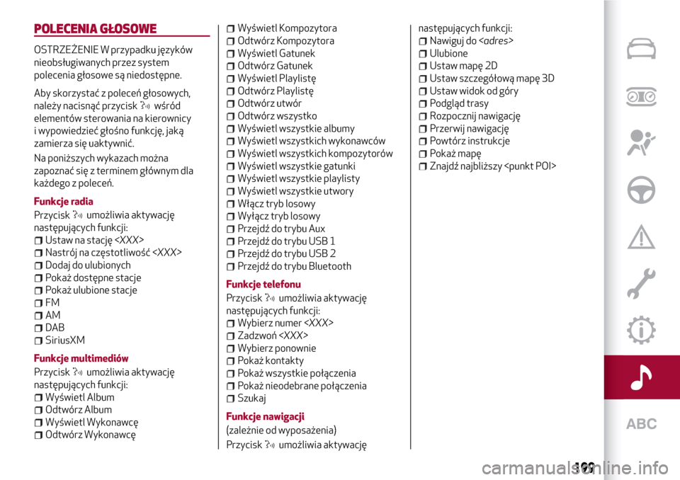 Alfa Romeo Giulia 2016  Instrukcja Obsługi (in Polish) POLECENIA GŁOSOWE
OSTRZEŻENIE W przypadku języków
nieobsługiwanych przez system
polecenia głosowe są niedostępne.
Aby skorzystać z poleceń głosowych,
należy nacisnąć przycisk
wśród
ele