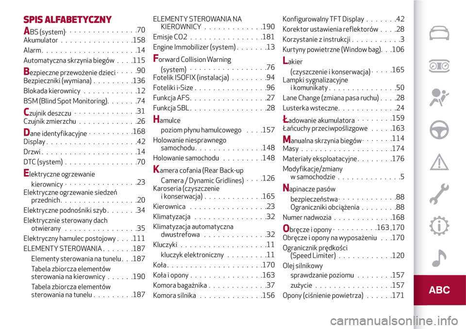 Alfa Romeo Giulia 2016 Instrukcja Obsługi (in Polish) SPIS ALFABETYCZNY
ABS (system)................70
Akumulator................158
Alarm . . ...................14
Automatyczna skrzynia biegów. . . .115
Bezpieczne przewożenie dzieci.....90
Bezpiecznik Alfa Romeo Giulia 2016 Instrukcja Obsługi (in Polish) SPIS ALFABETYCZNY
ABS (system)................70
Akumulator................158
Alarm . . ...................14
Automatyczna skrzynia biegów. . . .115
Bezpieczne przewożenie dzieci.....90
Bezpiecznik