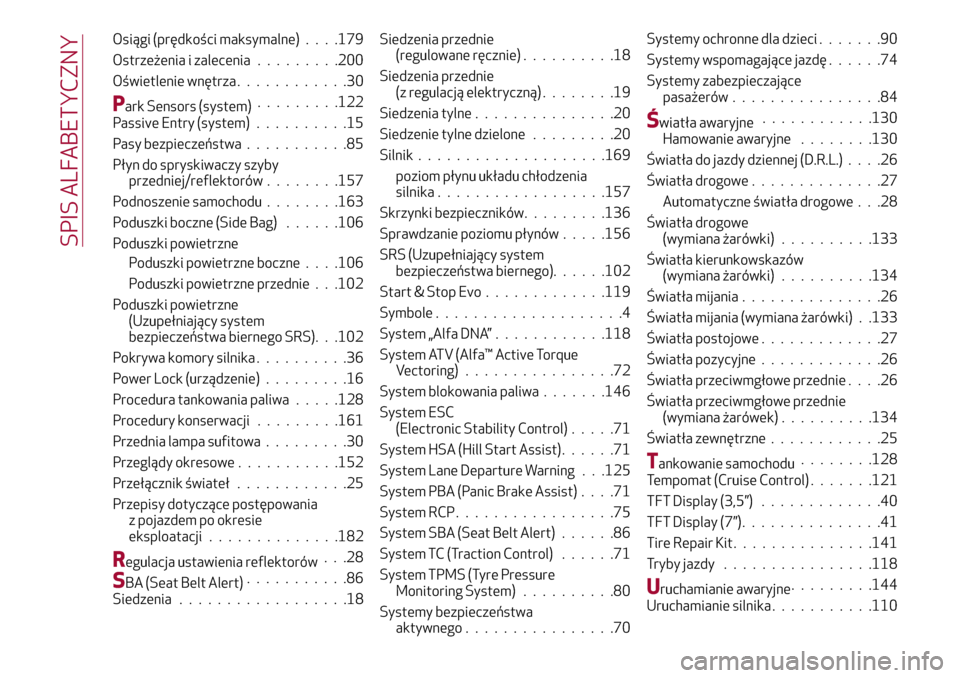 Alfa Romeo Giulia 2016  Instrukcja Obsługi (in Polish) Osiągi (prędkości maksymalne). . . .179
Ostrzeżenia i zalecenia.........200
Oświetlenie wnętrza............30
Park Sensors (system).........122
Passive Entry (system)..........15
Pasy bezpiecze�