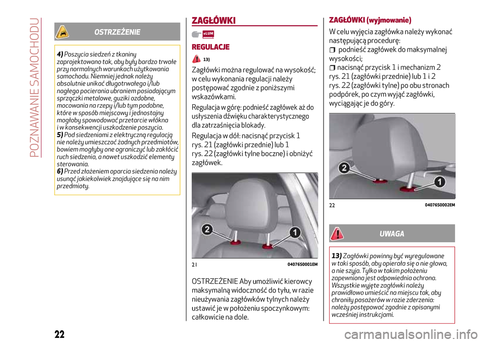 Alfa Romeo Giulia 2016  Instrukcja Obsługi (in Polish) OSTRZEŻENIE
4)Poszycia siedzeń z tkaniny
zaprojektowano tak, aby były bardzo trwałe
przy normalnych warunkach użytkowania
samochodu. Niemniej jednak należy
absolutnie unikać długotrwałego i/l