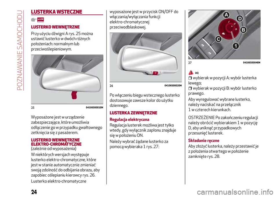 Alfa Romeo Giulia 2016  Instrukcja Obsługi (in Polish) LUSTERKA WSTECZNE
LUSTERKO WEWNĘTRZNE
Przy użyciu dźwigni A rys. 25 można
ustawić lusterko w dwóch różnych
położeniach: normalnym lub
przeciwoślepieniowym.
Wyposażone jest w urządzenie
za