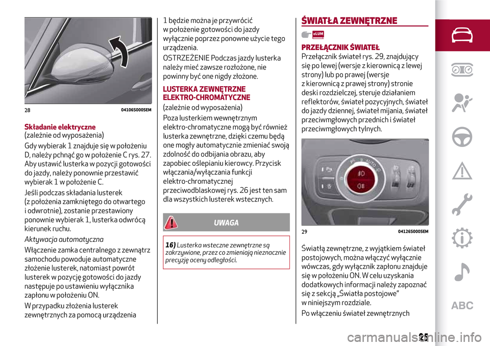 Alfa Romeo Giulia 2016 Instrukcja Obsługi (in Polish) Składanie elektryczne
(zależnie od wyposażenia)
Gdy wybierak 1 znajduje się w położeniu
D, należy pchnąć go w położenie C rys. 27.
Aby ustawić lusterka w pozycji gotowości
do jazdy, nale Alfa Romeo Giulia 2016 Instrukcja Obsługi (in Polish) Składanie elektryczne
(zależnie od wyposażenia)
Gdy wybierak 1 znajduje się w położeniu
D, należy pchnąć go w położenie C rys. 27.
Aby ustawić lusterka w pozycji gotowości
do jazdy, nale