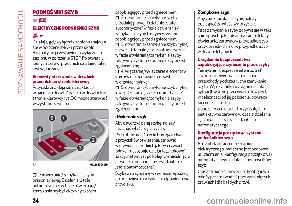 Alfa Romeo Giulia 2016  Instrukcja Obsługi (in Polish) PODNOŚNIKI SZYB
ELEKTRYCZNE PODNOŚNIKI SZYB
20)
Działają, gdy wyłącznik zapłonu znajduje
się w położeniu MAR i przez około
3 minuty po przestawieniu wyłącznika
zapłonu w położenie STOP