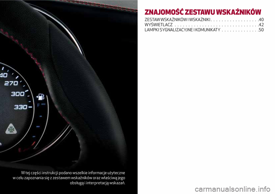 Alfa Romeo Giulia 2016 Instrukcja Obsługi (in Polish) W tej części instrukcji podano wszelkie informacje użyteczne
w celu zapoznania się z zestawem wskaźników oraz właściwą jego
obsługą i interpretacją wskazań.
ZNAJOMOŚĆ ZESTAWU WSKAŹNIK Alfa Romeo Giulia 2016 Instrukcja Obsługi (in Polish) W tej części instrukcji podano wszelkie informacje użyteczne
w celu zapoznania się z zestawem wskaźników oraz właściwą jego
obsługą i interpretacją wskazań.
ZNAJOMOŚĆ ZESTAWU WSKAŹNIK