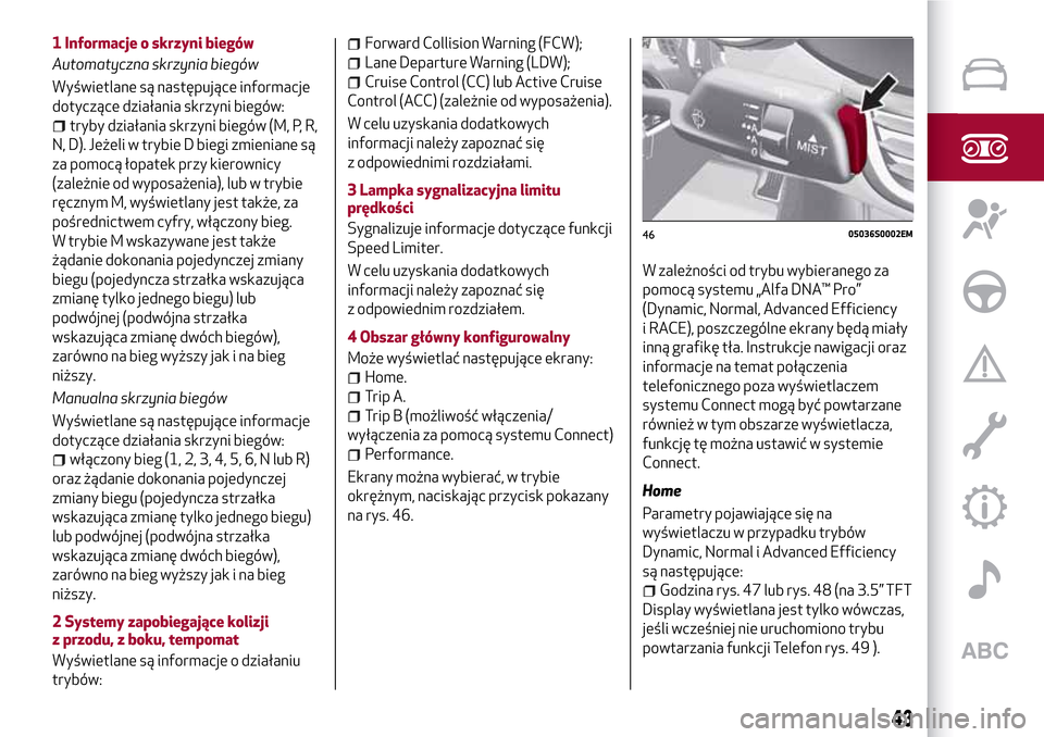 Alfa Romeo Giulia 2016 Instrukcja Obsługi (in Polish) 1 Informacje o skrzyni biegów
Automatyczna skrzynia biegów
Wyświetlane są następujące informacje
dotyczące działania skrzyni biegów:
tryby działania skrzyni biegów (M, P, R,
N, D). Jeżeli Alfa Romeo Giulia 2016 Instrukcja Obsługi (in Polish) 1 Informacje o skrzyni biegów
Automatyczna skrzynia biegów
Wyświetlane są następujące informacje
dotyczące działania skrzyni biegów:
tryby działania skrzyni biegów (M, P, R,
N, D). Jeżeli