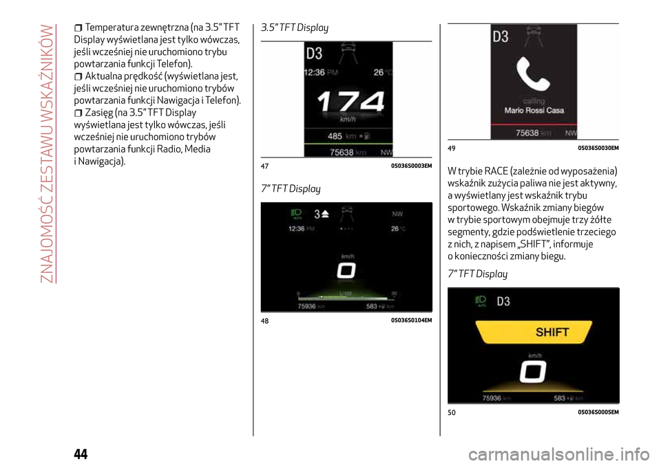 Alfa Romeo Giulia 2016 Instrukcja Obsługi (in Polish) Temperatura zewnętrzna (na 3.5” TFT
Display wyświetlana jest tylko wówczas,
jeśli wcześniej nie uruchomiono trybu
powtarzania funkcji Telefon).
Aktualna prędkość (wyświetlana jest,
jeśli w Alfa Romeo Giulia 2016 Instrukcja Obsługi (in Polish) Temperatura zewnętrzna (na 3.5” TFT
Display wyświetlana jest tylko wówczas,
jeśli wcześniej nie uruchomiono trybu
powtarzania funkcji Telefon).
Aktualna prędkość (wyświetlana jest,
jeśli w