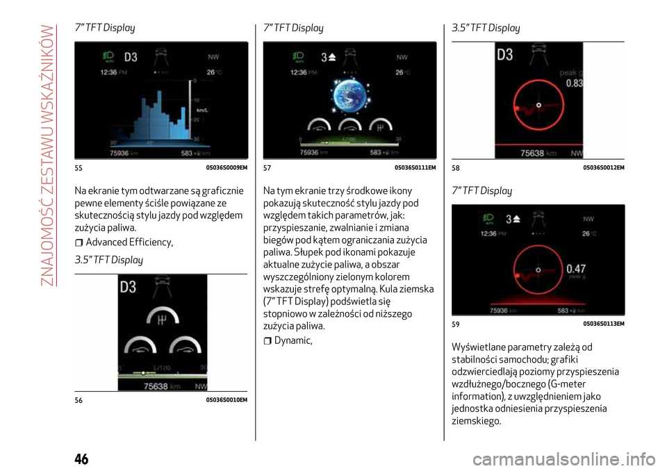 Alfa Romeo Giulia 2016  Instrukcja Obsługi (in Polish) 7” TFT Display
Na ekranie tym odtwarzane są graficznie
pewne elementy ściśle powiązane ze
skutecznością stylu jazdy pod względem
zużycia paliwa.
Advanced Efficiency,
3.5” TFT Display7” T