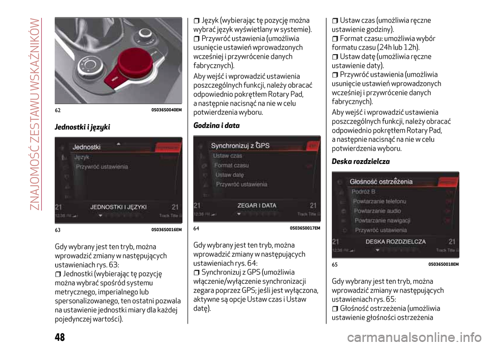Alfa Romeo Giulia 2016 Instrukcja Obsługi (in Polish) Jednostki i języki
Gdy wybrany jest ten tryb, można
wprowadzić zmiany w następujących
ustawieniach rys. 63:
Jednostki (wybierając tę pozycję
można wybrać spośród systemu
metrycznego, imper Alfa Romeo Giulia 2016 Instrukcja Obsługi (in Polish) Jednostki i języki
Gdy wybrany jest ten tryb, można
wprowadzić zmiany w następujących
ustawieniach rys. 63:
Jednostki (wybierając tę pozycję
można wybrać spośród systemu
metrycznego, imper