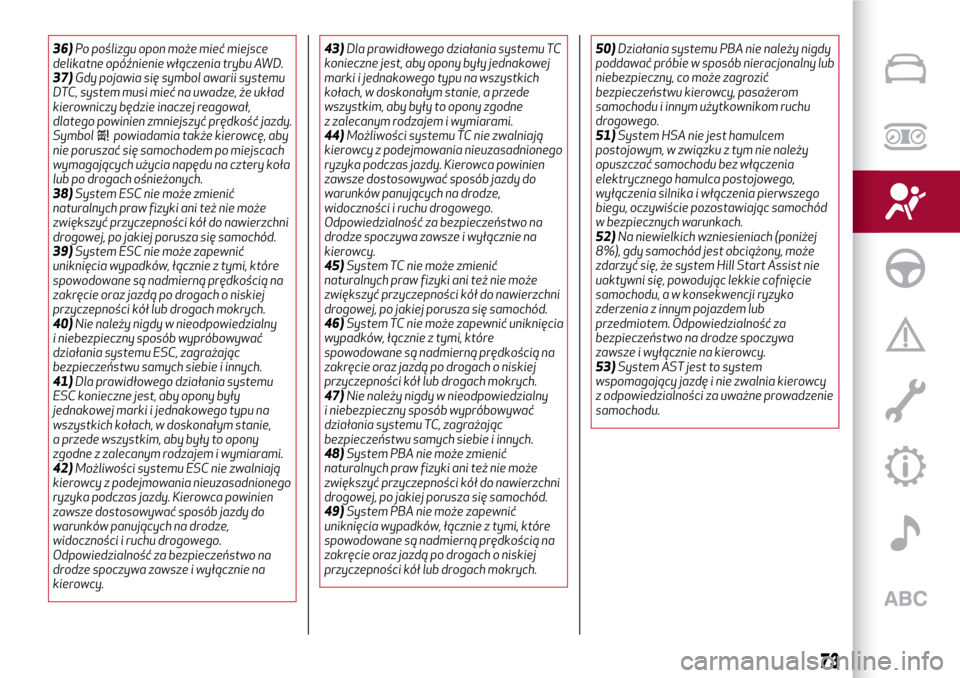 Alfa Romeo Giulia 2016  Instrukcja Obsługi (in Polish) 36)Po poślizgu opon może mieć miejsce
delikatne opóźnienie włączenia trybu AWD.
37)Gdy pojawia się symbol awarii systemu
DTC, system musi mieć na uwadze, że układ
kierowniczy będzie inacze