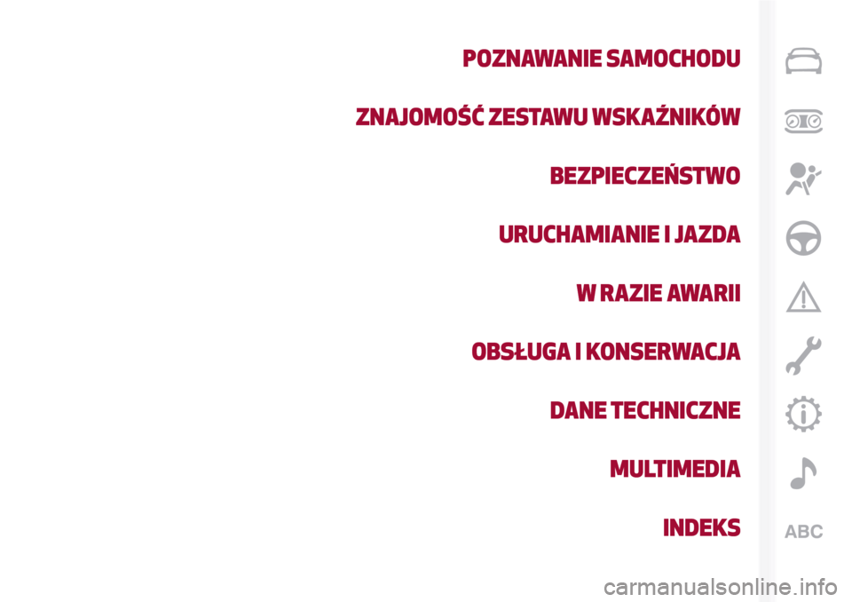 Alfa Romeo Giulia 2016 Instrukcja Obsługi (in Polish) POZNAWANIE SAMOCHODU
ZNAJOMOŚĆ ZESTAWU WSKAŹNIKÓW
BEZPIECZEŃSTWO
URUCHAMIANIE I JAZDA
W RAZIE AWARII
OBSŁUGA I KONSERWACJA
DANE TECHNICZNE
MULTIMEDIA
INDEKS Alfa Romeo Giulia 2016 Instrukcja Obsługi (in Polish) POZNAWANIE SAMOCHODU
ZNAJOMOŚĆ ZESTAWU WSKAŹNIKÓW
BEZPIECZEŃSTWO
URUCHAMIANIE I JAZDA
W RAZIE AWARII
OBSŁUGA I KONSERWACJA
DANE TECHNICZNE
MULTIMEDIA
INDEKS