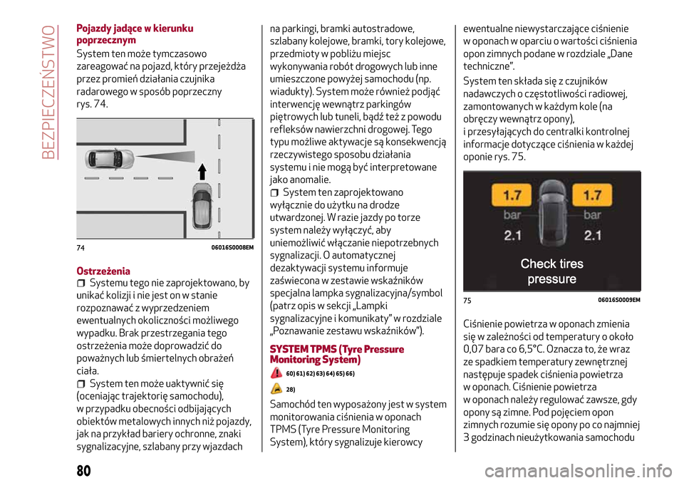 Alfa Romeo Giulia 2016  Instrukcja Obsługi (in Polish) Pojazdy jadące w kierunku
poprzecznym
System ten może tymczasowo
zareagować na pojazd, który przejeżdża
przez promień działania czujnika
radarowego w sposób poprzeczny
rys. 74.
Ostrzeżenia
S