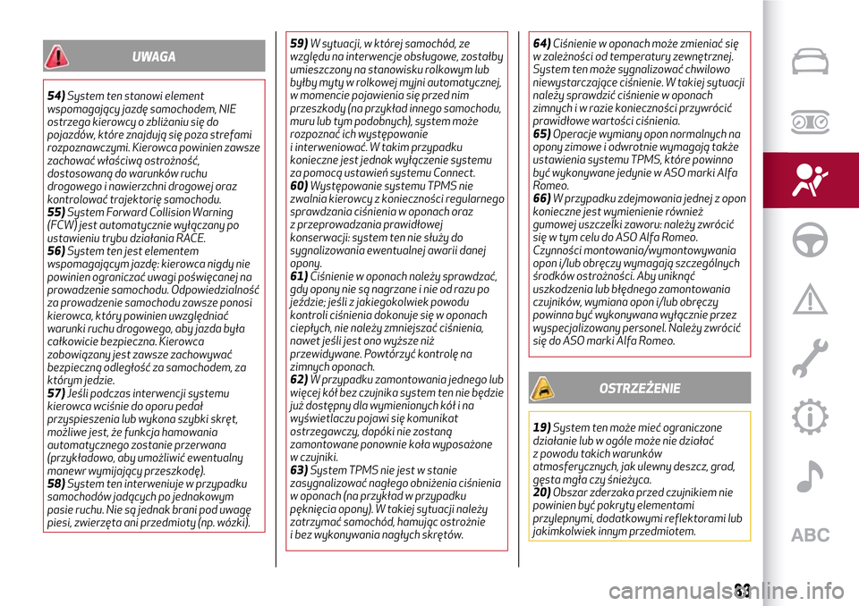 Alfa Romeo Giulia 2016  Instrukcja Obsługi (in Polish) UWAGA
54)System ten stanowi element
wspomagający jazdę samochodem, NIE
ostrzega kierowcy o zbliżaniu się do
pojazdów, które znajdują się poza strefami
rozpoznawczymi. Kierowca powinien zawsze
