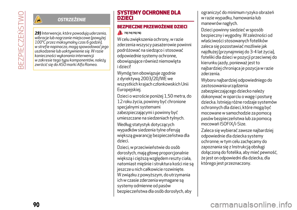Alfa Romeo Giulia 2016  Instrukcja Obsługi (in Polish) OSTRZEŻENIE
29)Interwencje, które powodują uderzenia,
wibracje lub nagrzanie miejscowe (powyżej
100°C przez maksymalny czas 6 godzin),
w strefie napinacza, mogą spowodować jego
uszkodzenie lub 