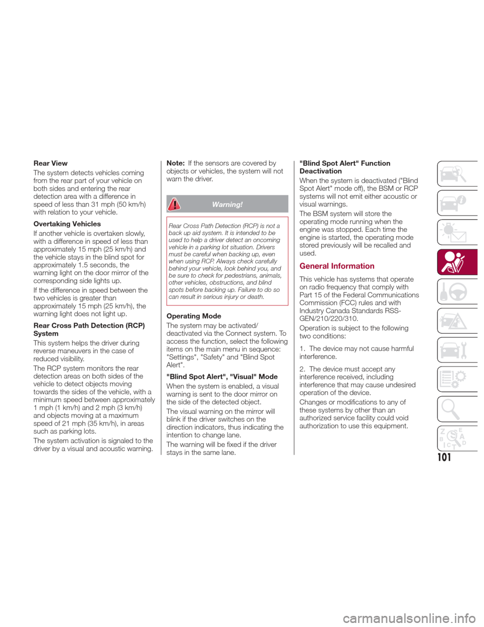 Alfa Romeo Giulia Quadrifoglio 2017 User Guide Rear View
The system detects vehicles coming
from the rear part of your vehicle on
both sides and entering the rear
detection area with a difference in
speed of less than 31 mph (50 km/h)
with relatio Alfa Romeo Giulia Quadrifoglio 2017 User Guide Rear View
The system detects vehicles coming
from the rear part of your vehicle on
both sides and entering the rear
detection area with a difference in
speed of less than 31 mph (50 km/h)
with relatio