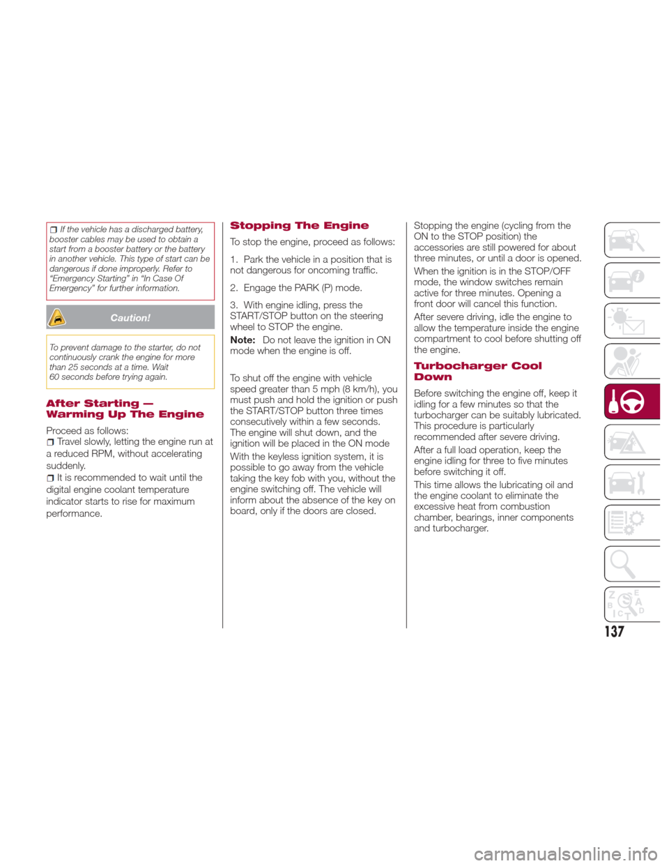 Alfa Romeo Giulia Quadrifoglio 2017 Owners Manual If the vehicle has a discharged battery,
booster cables may be used to obtain a
start from a booster battery or the battery
in another vehicle. This type of start can be
dangerous if done improperly. Alfa Romeo Giulia Quadrifoglio 2017 Owners Manual If the vehicle has a discharged battery,
booster cables may be used to obtain a
start from a booster battery or the battery
in another vehicle. This type of start can be
dangerous if done improperly.