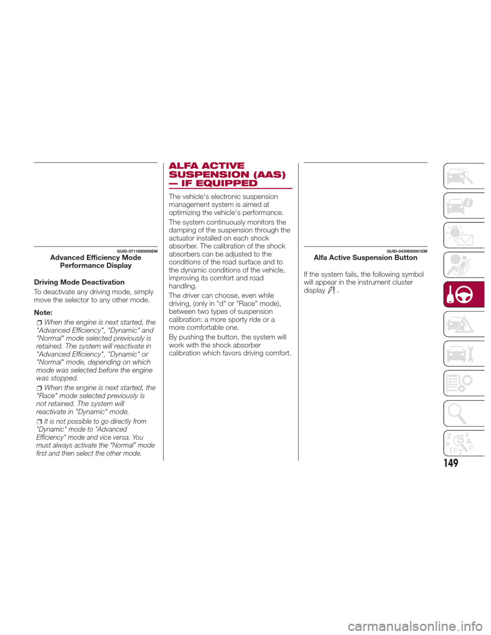Alfa Romeo Giulia Quadrifoglio 2017 Owners Manual Driving Mode Deactivation
To deactivate any driving mode, simply
move the selector to any other mode.
Note:
When the engine is next started, the
"Advanced Efficiency", "Dynamic" and
"Normal" mode sele Alfa Romeo Giulia Quadrifoglio 2017 Owners Manual Driving Mode Deactivation
To deactivate any driving mode, simply
move the selector to any other mode.
Note:
When the engine is next started, the
"Advanced Efficiency", "Dynamic" and
"Normal" mode sele