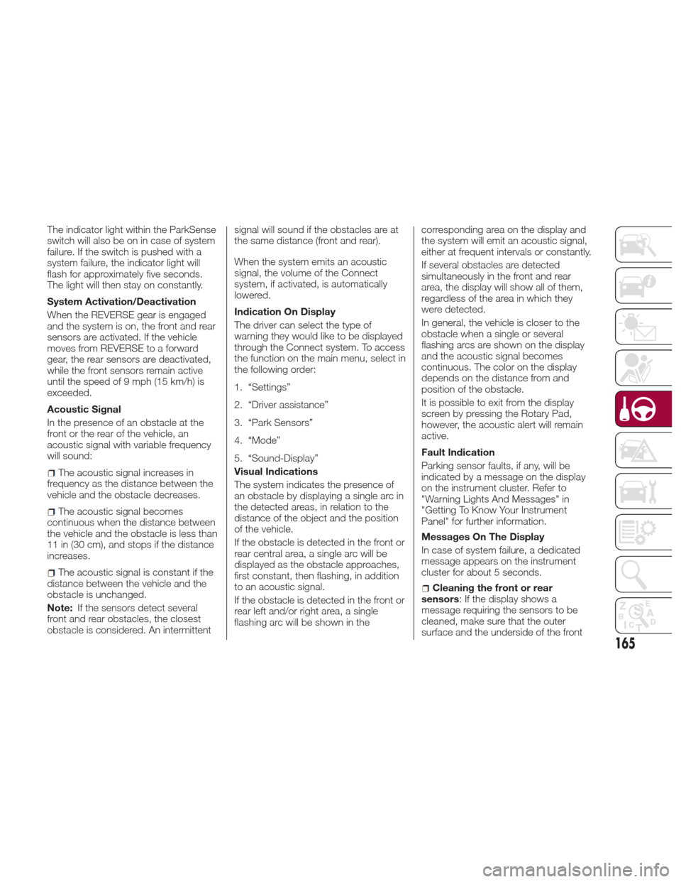 Alfa Romeo Giulia Quadrifoglio 2017 Owners Manual The indicator light within the ParkSense
switch will also be on in case of system
failure. If the switch is pushed with a
system failure, the indicator light will
flash for approximately five seconds. Alfa Romeo Giulia Quadrifoglio 2017 Owners Manual The indicator light within the ParkSense
switch will also be on in case of system
failure. If the switch is pushed with a
system failure, the indicator light will
flash for approximately five seconds.