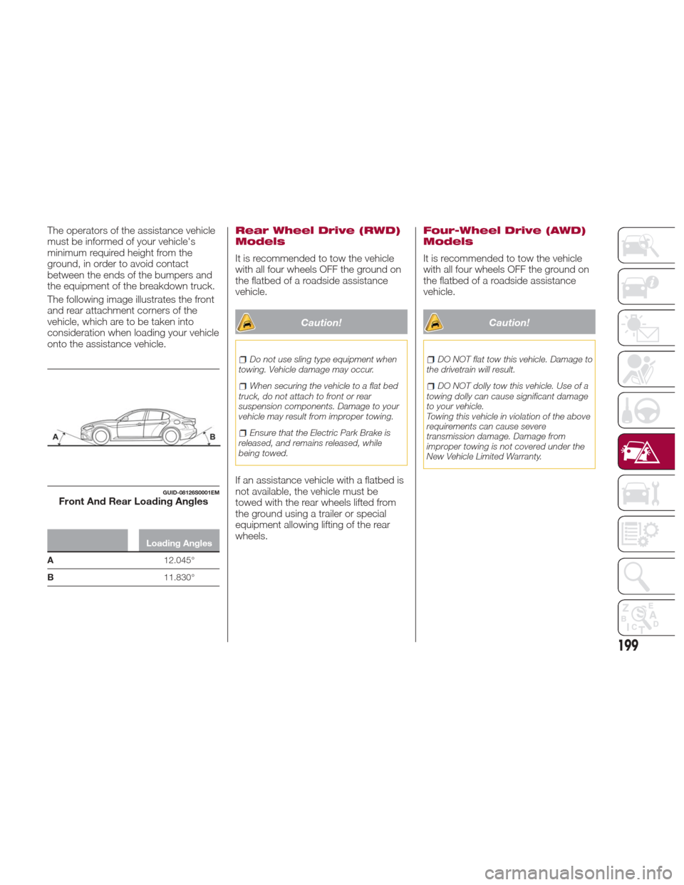 Alfa Romeo Giulia Quadrifoglio 2017  Owners Manual The operators of the assistance vehicle
must be informed of your vehicles
minimum required height from the
ground, in order to avoid contact
between the ends of the bumpers and
the equipment of the b