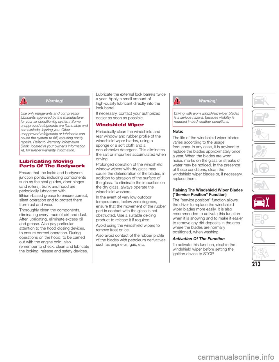 Alfa Romeo Giulia Quadrifoglio 2017  Owners Manual Warning!
Use only refrigerants and compressor
lubricants approved by the manufacturer
for your air conditioning system. Some
unapproved refrigerants are flammable and
can explode, injuring you. Other
